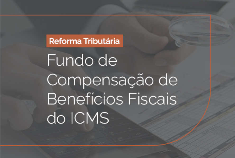 Reforma Tributária - Fundo de  Compensação de  Benefícios Fiscais  do ICMS
